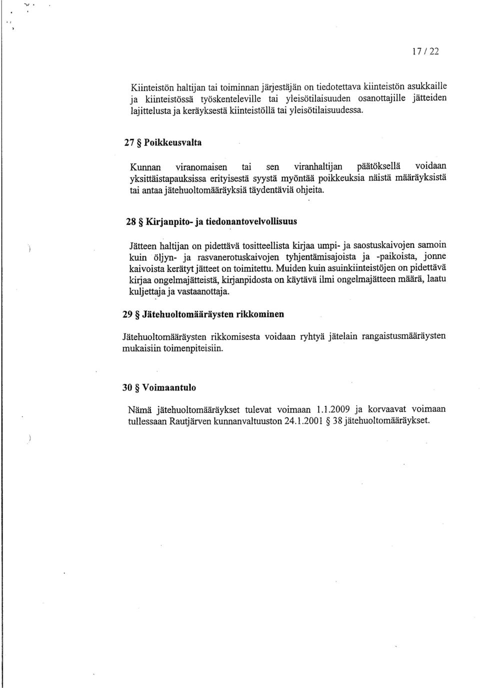 27 Poikkeusvalta Kunnan viranomaisen tai sen viranhaltijan päätöksellä voidaan yksittäistapauksissa erityisestä syystä myöntää poikkeuksia näistä määräyksistä tai antaa jätehuoltomääräyksiä