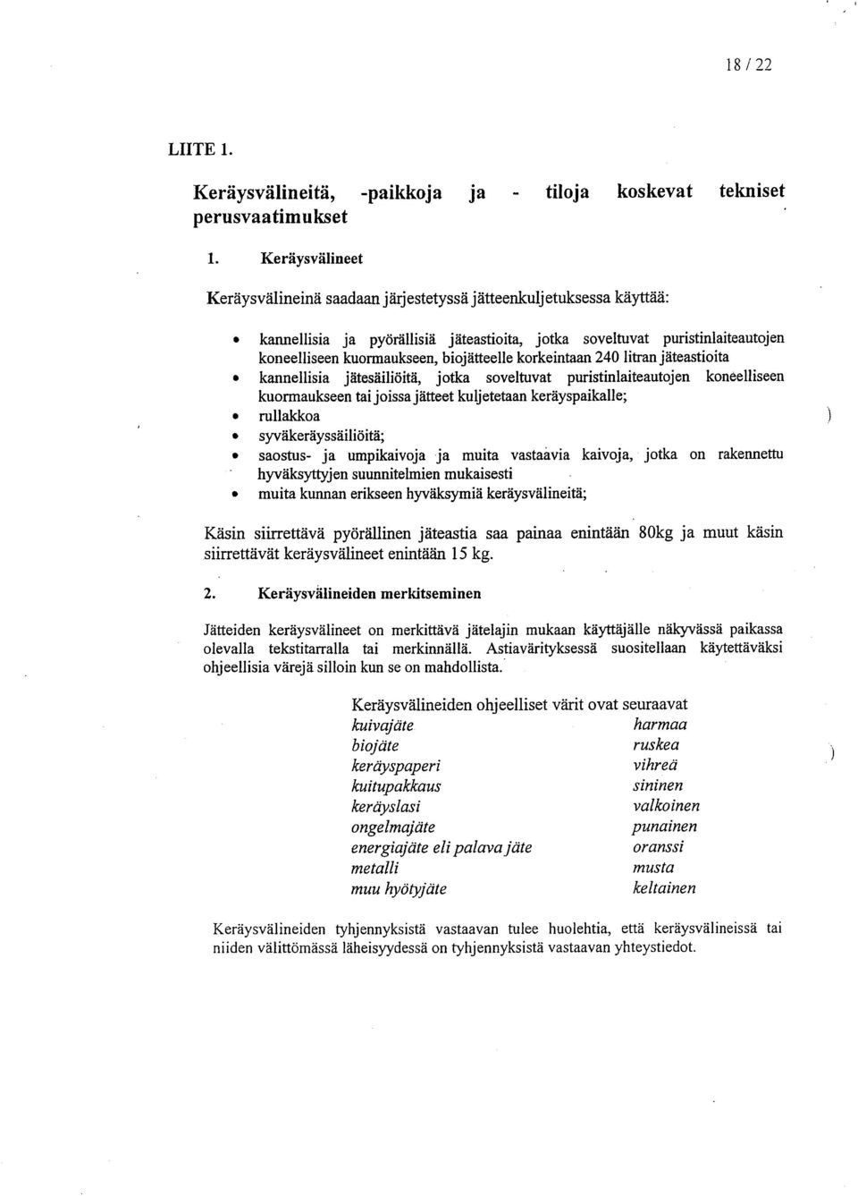 biojätteelle korkeintaan 240 litran jäteastioita O kannellisia jätesäiliöitä, jotka soveltuvat puristinlaiteautojen koneelliseen kuormaukseen tai joissa jätteet kuljetetaan keräyspaikalle; O