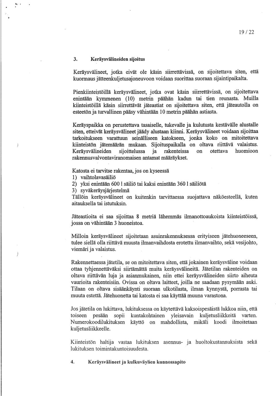 Muilla kiinteistöillä käsin siirrettävät jäteastiat on sijoitettava siten, että jäteautolla on esteetön ja turvallinen pääsy vähintään 10 metrin päähän astiasta.