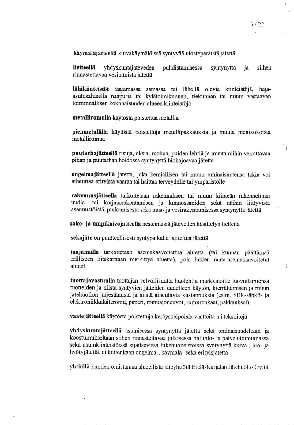 käytöstä poistettua metallia pienmetallifia käytöstä poistettuja metallipakkauksia ja muuta pienikokoista metalliromua puutarhajätteellä risuja, oksia, ruohoa, puiden lehtiä ja muuta niihin