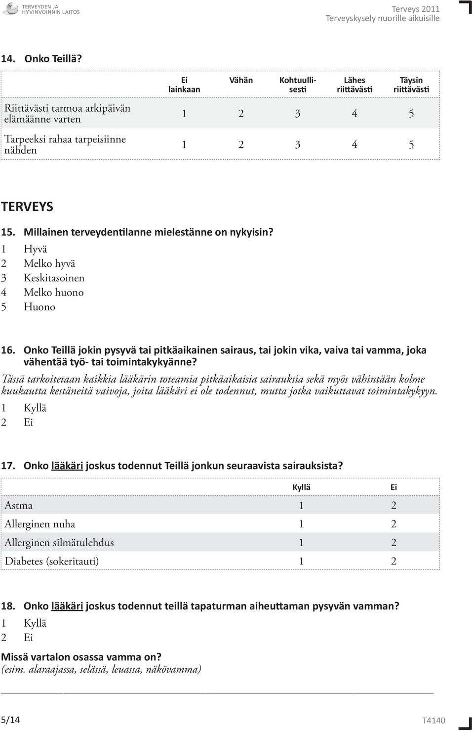 Millainen terveydentilanne mielestänne on nykyisin? 1 Hyvä 2 Melko hyvä 3 Keskitasoinen 4 Melko huono 5 Huono 16.