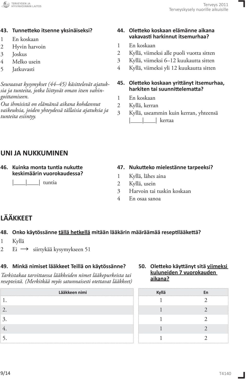 Osa ihmisistä on elämänsä aikana kohdannut vaikeuksia, joiden yhteydessä tällaisia ajatuksia ja tunteita esiintyy. 44. Oletteko koskaan elämänne aikana vakavasti harkinnut itsemurhaa?