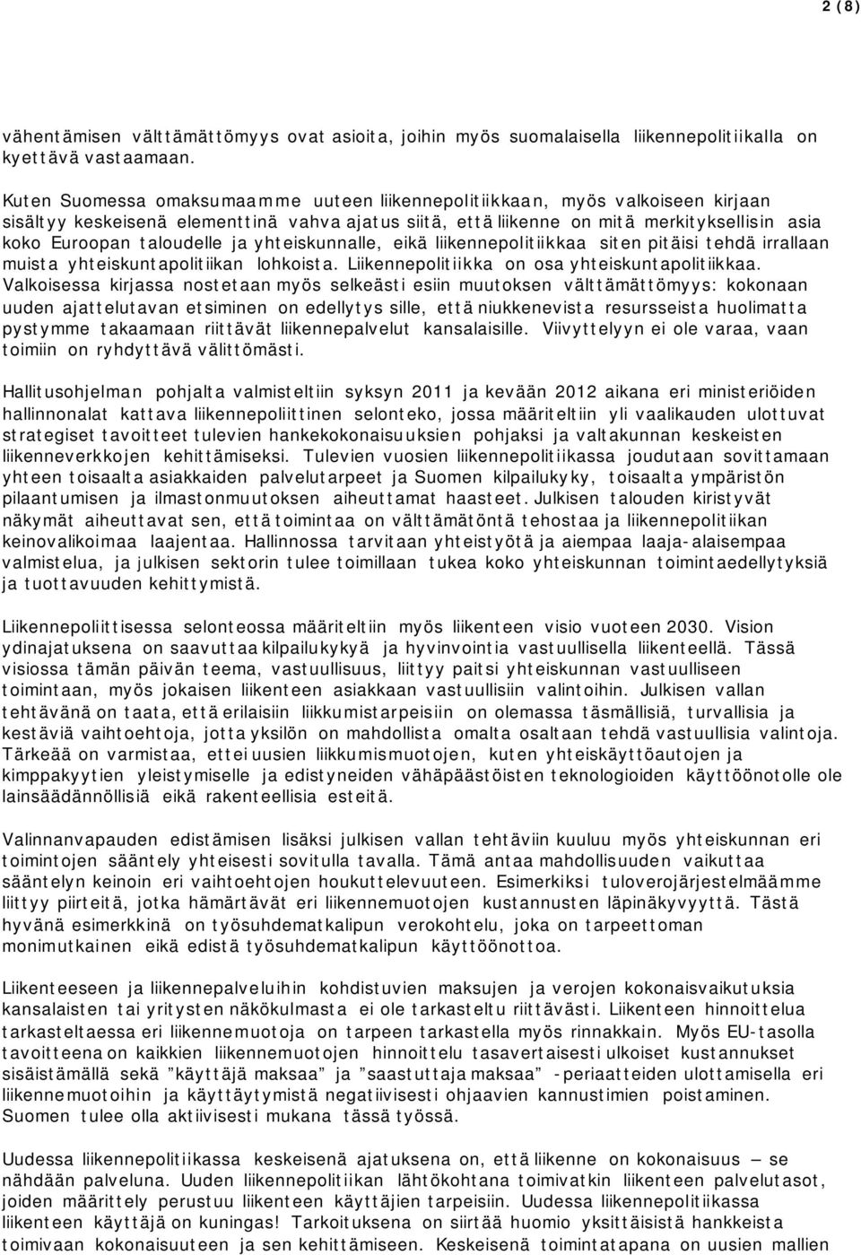 taloudelle ja yhteiskunnalle, eikä liikennepolitiikkaa siten pitäisi tehdä irrallaan muista yhteiskuntapolitiikan lohkoista. Liikennepolitiikka on osa yhteiskuntapolitiikkaa.