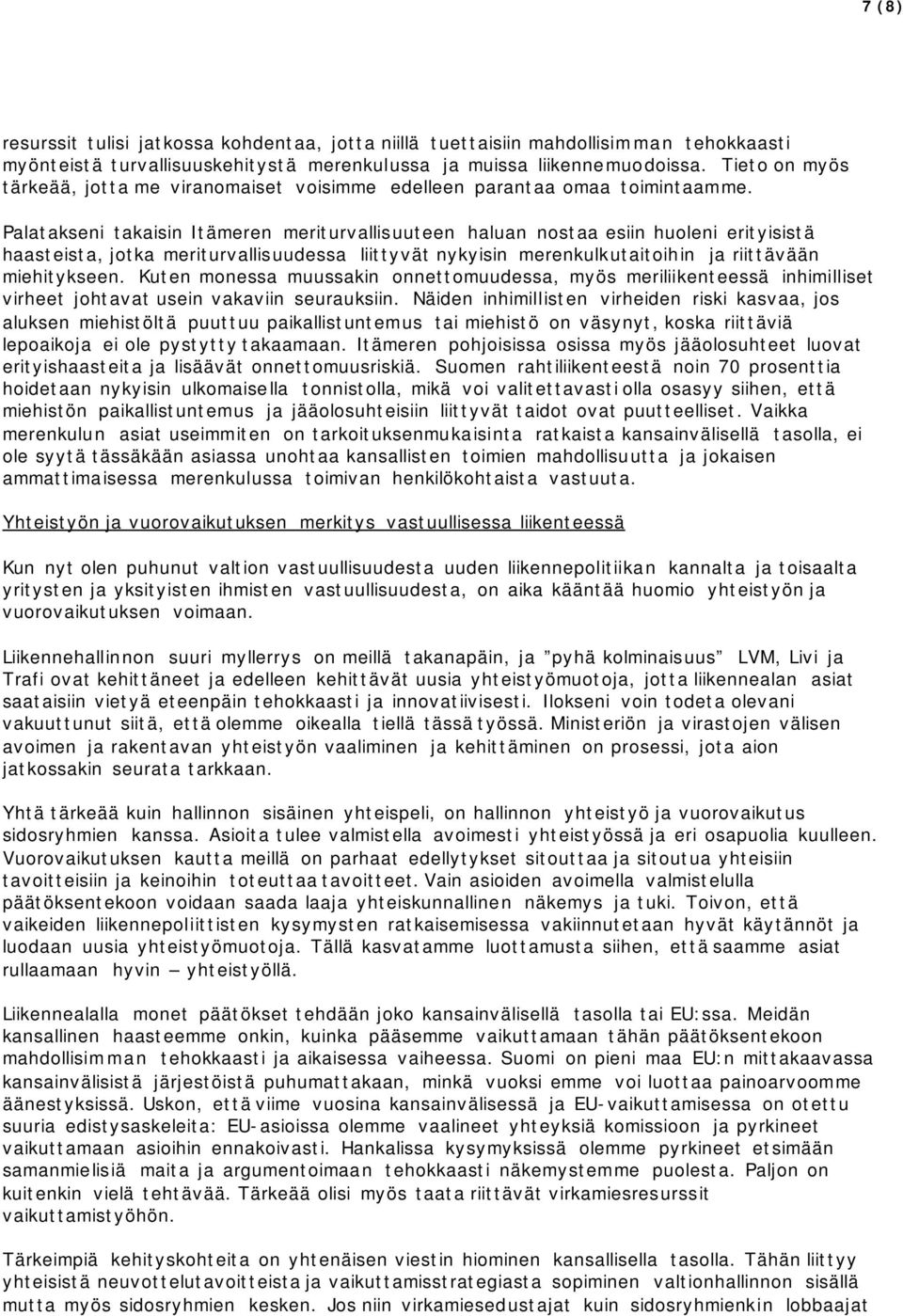 Palatakseni takaisin Itämeren meriturvallisuuteen haluan nostaa esiin huoleni erityisistä haasteista, jotka meriturvallisuudessa liittyvät nykyisin merenkulkutaitoihin ja riittävään miehitykseen.