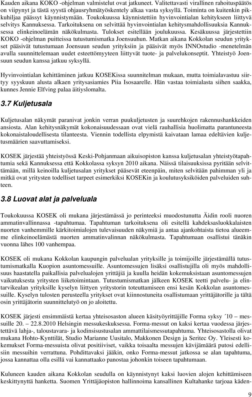 Tarkoituksena on selvittää hyvinvointialan kehitysmahdollisuuksia Kannuksessa elinkeinoelämän näkökulmasta. Tulokset esitellään joulukuussa.