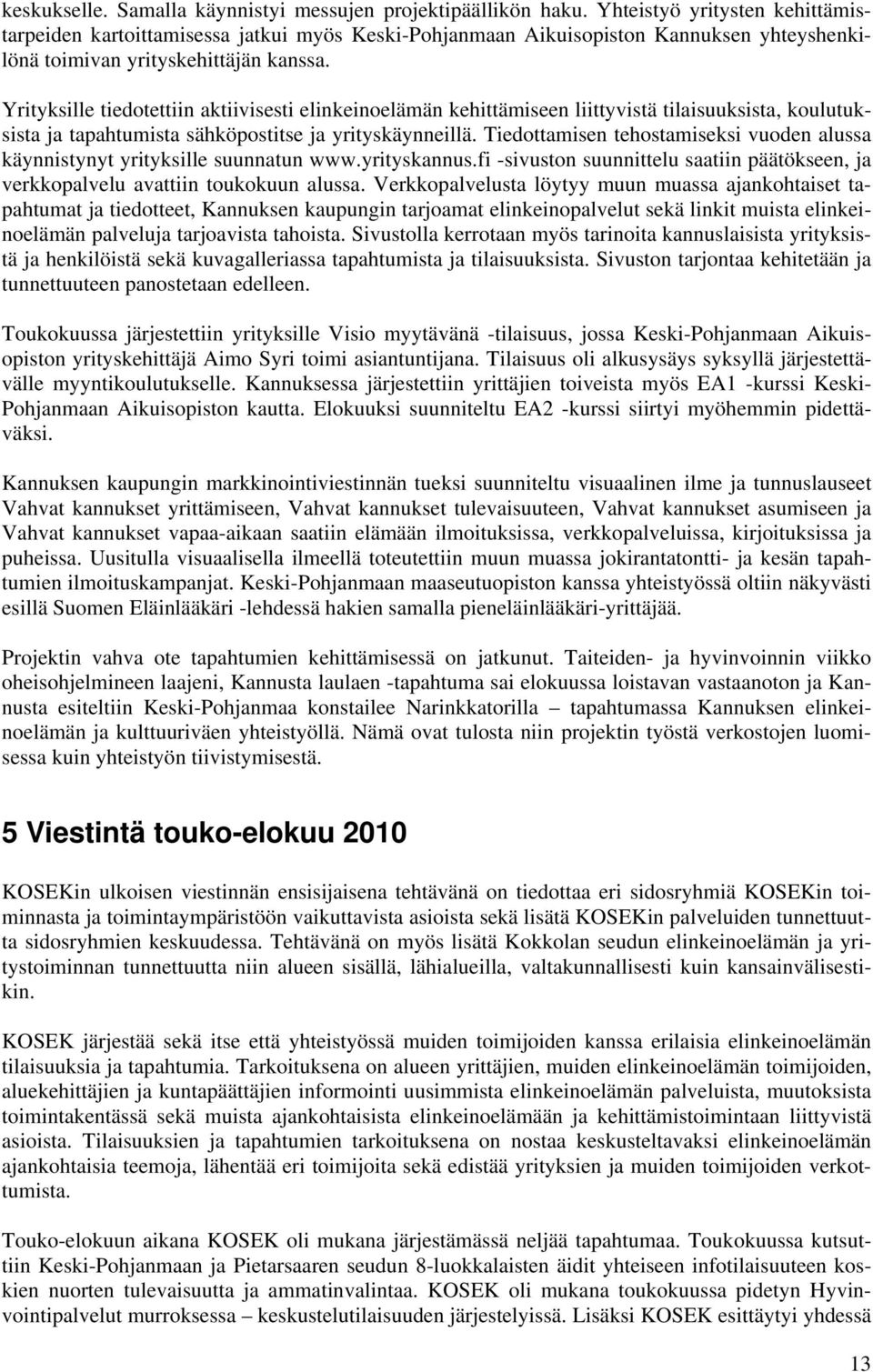 Yrityksille tiedotettiin aktiivisesti elinkeinoelämän kehittämiseen liittyvistä tilaisuuksista, koulutuksista ja tapahtumista sähköpostitse ja yrityskäynneillä.