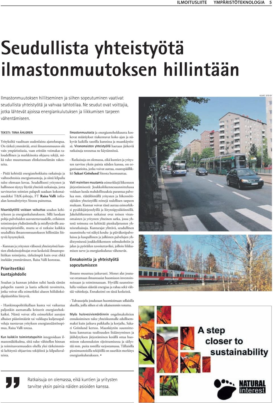 On tärkeä ymmärtää, ettei ilmastonmuutos ole vain ympäristöasia, vaan erittäin voimakas taloudellinen ja markkinoita ohjaava tekijä, mikä tulee muuttamaan elinkeinoelämän rakenteita.