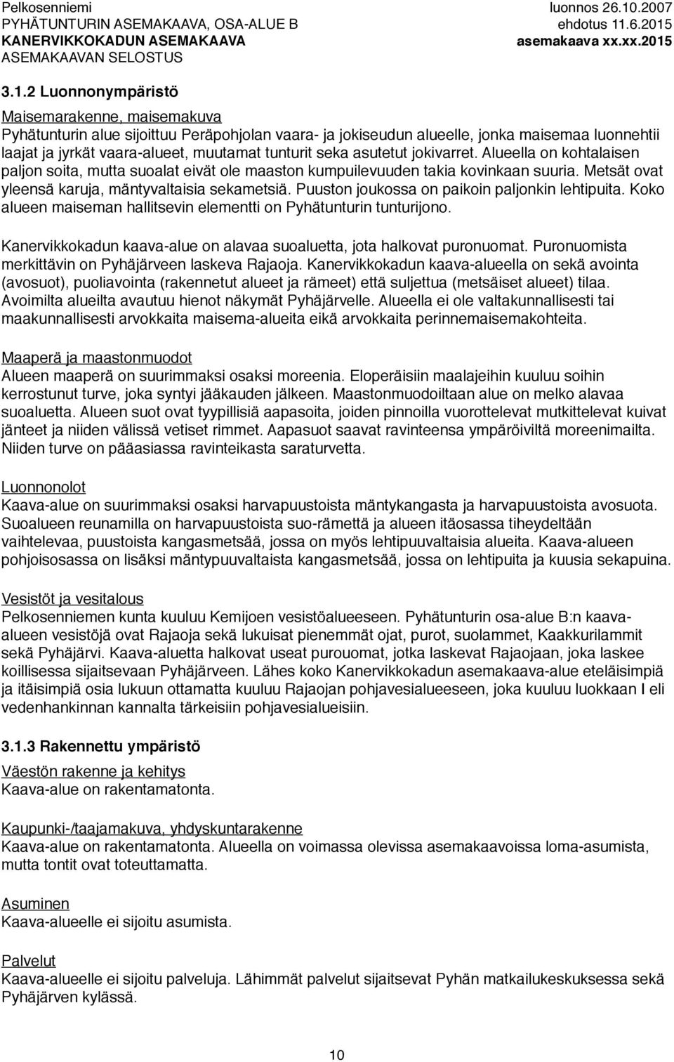 Puuston joukossa on paikoin paljonkin lehtipuita. Koko alueen maiseman hallitsevin elementti on Pyhätunturin tunturijono. Kanervikkokadun kaava-alue on alavaa suoaluetta, jota halkovat puronuomat.