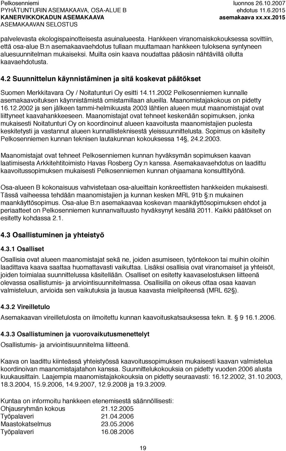 Muilta osin kaava noudattaa pääosin nähtävillä ollutta kaavaehdotusta. 4.2 Suunnittelun käynnistäminen ja sitä koskevat päätökset Suomen Merkkitavara Oy / Noitatunturi Oy esitti 14.11.