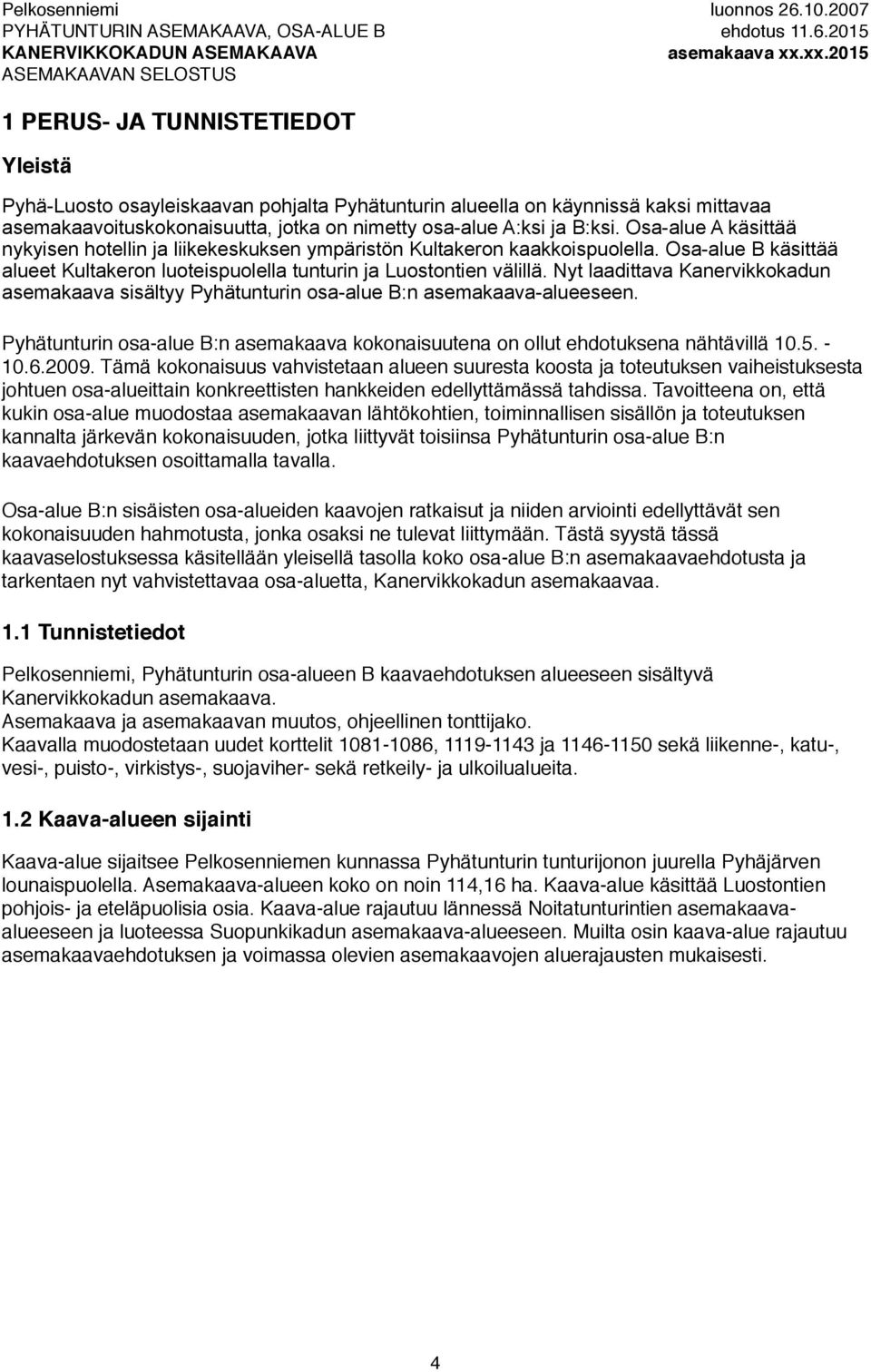 Nyt laadittava Kanervikkokadun asemakaava sisältyy Pyhätunturin osa-alue B:n asemakaava-alueeseen. Pyhätunturin osa-alue B:n asemakaava kokonaisuutena on ollut ehdotuksena nähtävillä 10.5. - 10.6.