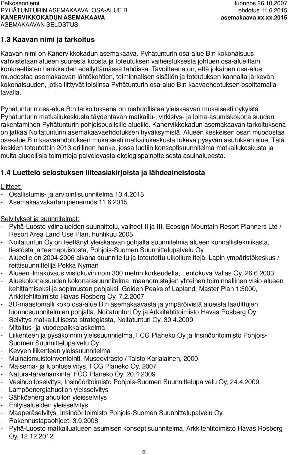 Tavoitteena on, että jokainen osa-alue muodostaa asemakaavan lähtökohtien, toiminnalisen sisällön ja toteutuksen kannalta järkevän kokonaisuuden, jotka liittyvät toisiinsa Pyhätunturin osa-alue B:n