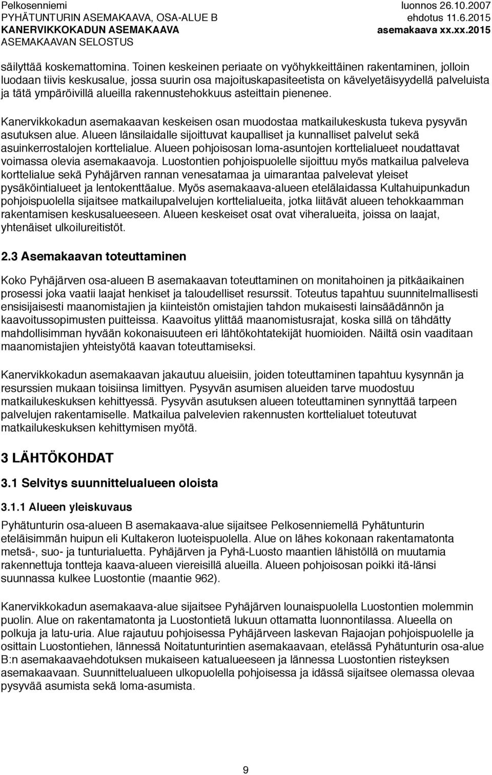 rakennustehokkuus asteittain pienenee. Kanervikkokadun asemakaavan keskeisen osan muodostaa matkailukeskusta tukeva pysyvän asutuksen alue.