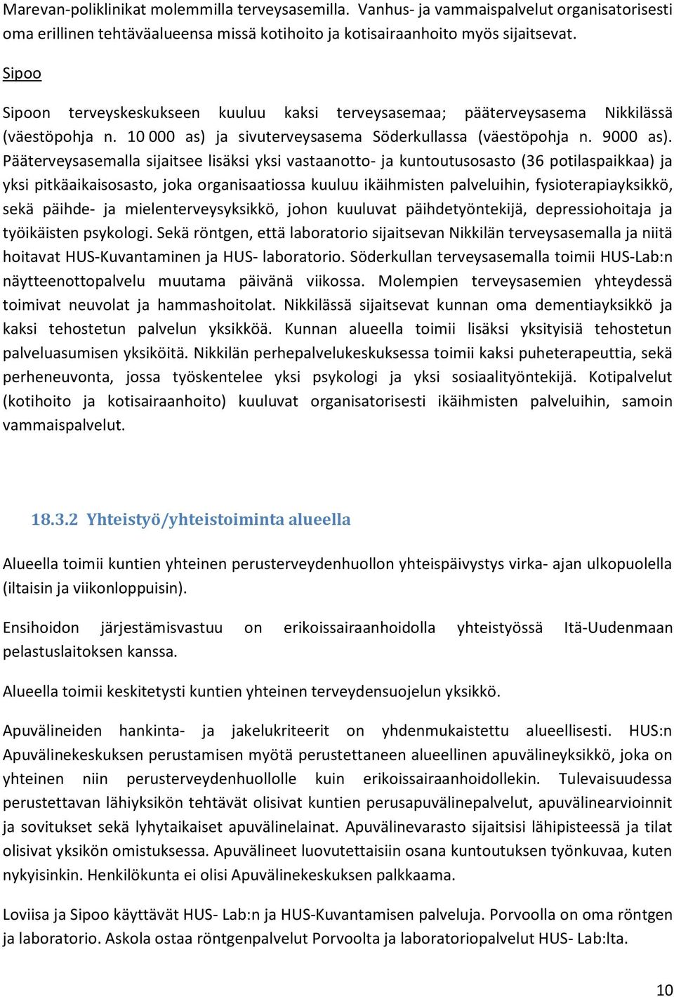 Pääterveysasemalla sijaitsee lisäksi yksi vastaanotto- ja kuntoutusosasto (36 potilaspaikkaa) ja yksi pitkäaikaisosasto, joka organisaatiossa kuuluu ikäihmisten palveluihin, fysioterapiayksikkö, sekä