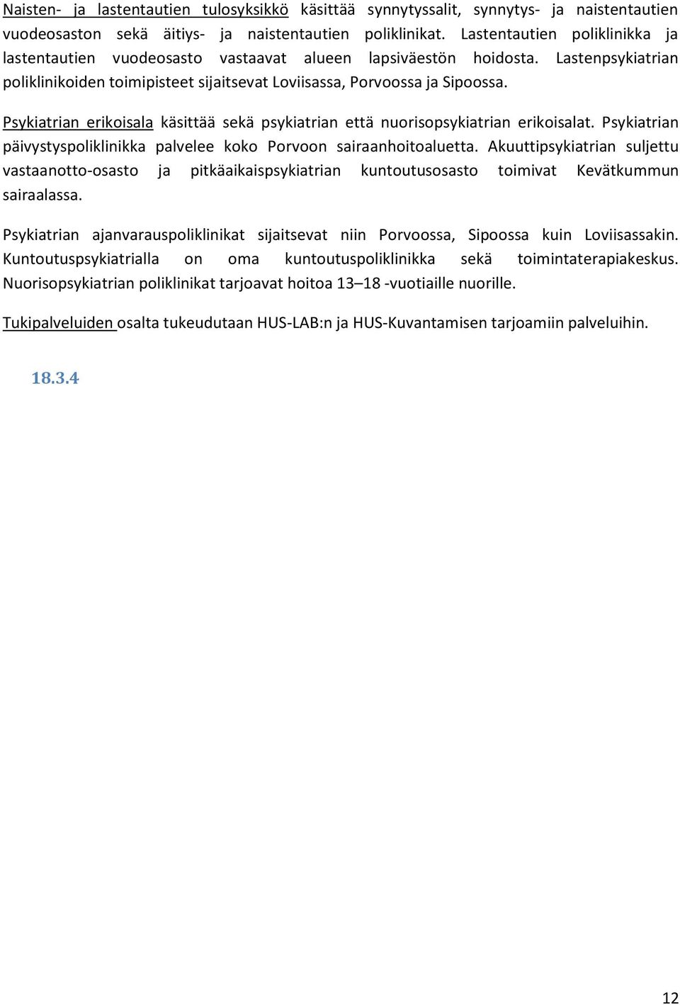 Psykiatrian erikoisala käsittää sekä psykiatrian että nuorisopsykiatrian erikoisalat. Psykiatrian päivystyspoliklinikka palvelee koko Porvoon sairaanhoitoaluetta.