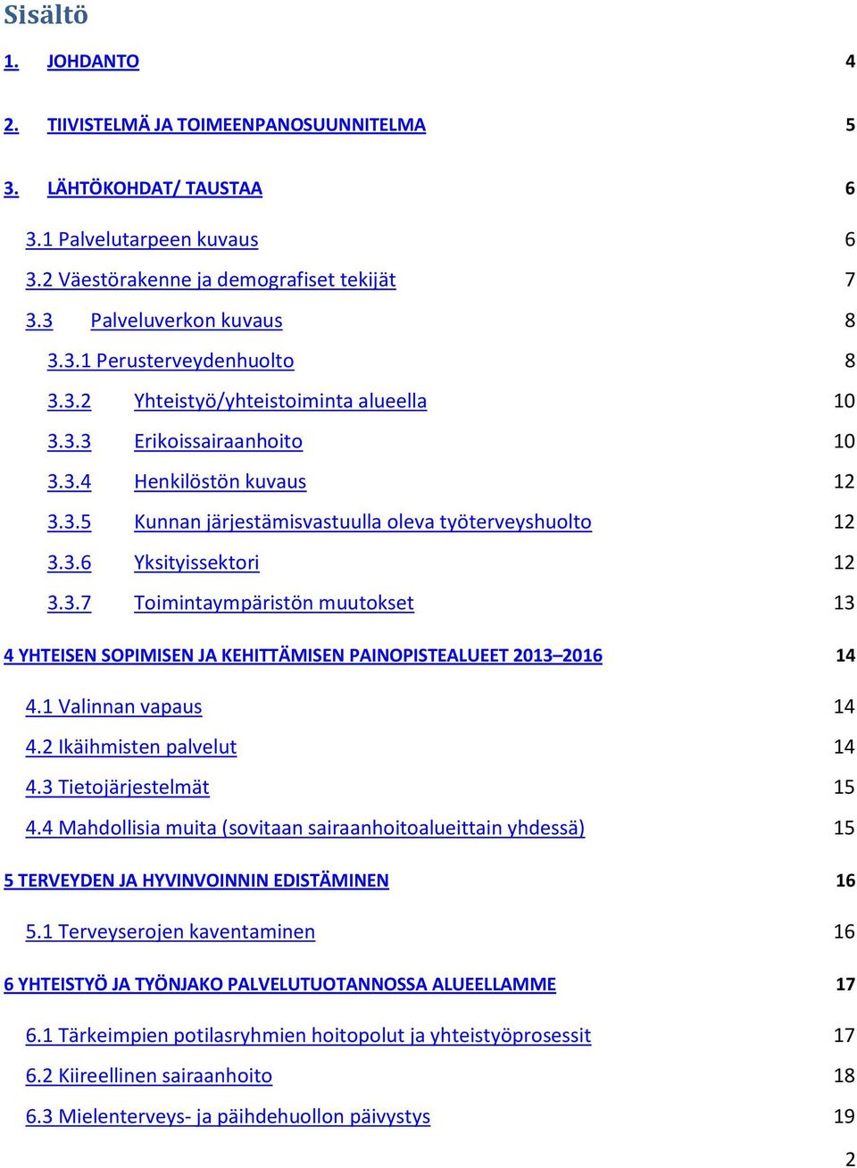 1 Valinnan vapaus 14 4.2 Ikäihmisten palvelut 14 4.3 Tietojärjestelmät 15 4.4 Mahdollisia muita (sovitaan sairaanhoitoalueittain yhdessä) 15 5 TERVEYDEN JA HYVINVOINNIN EDISTÄMINEN 16 5.