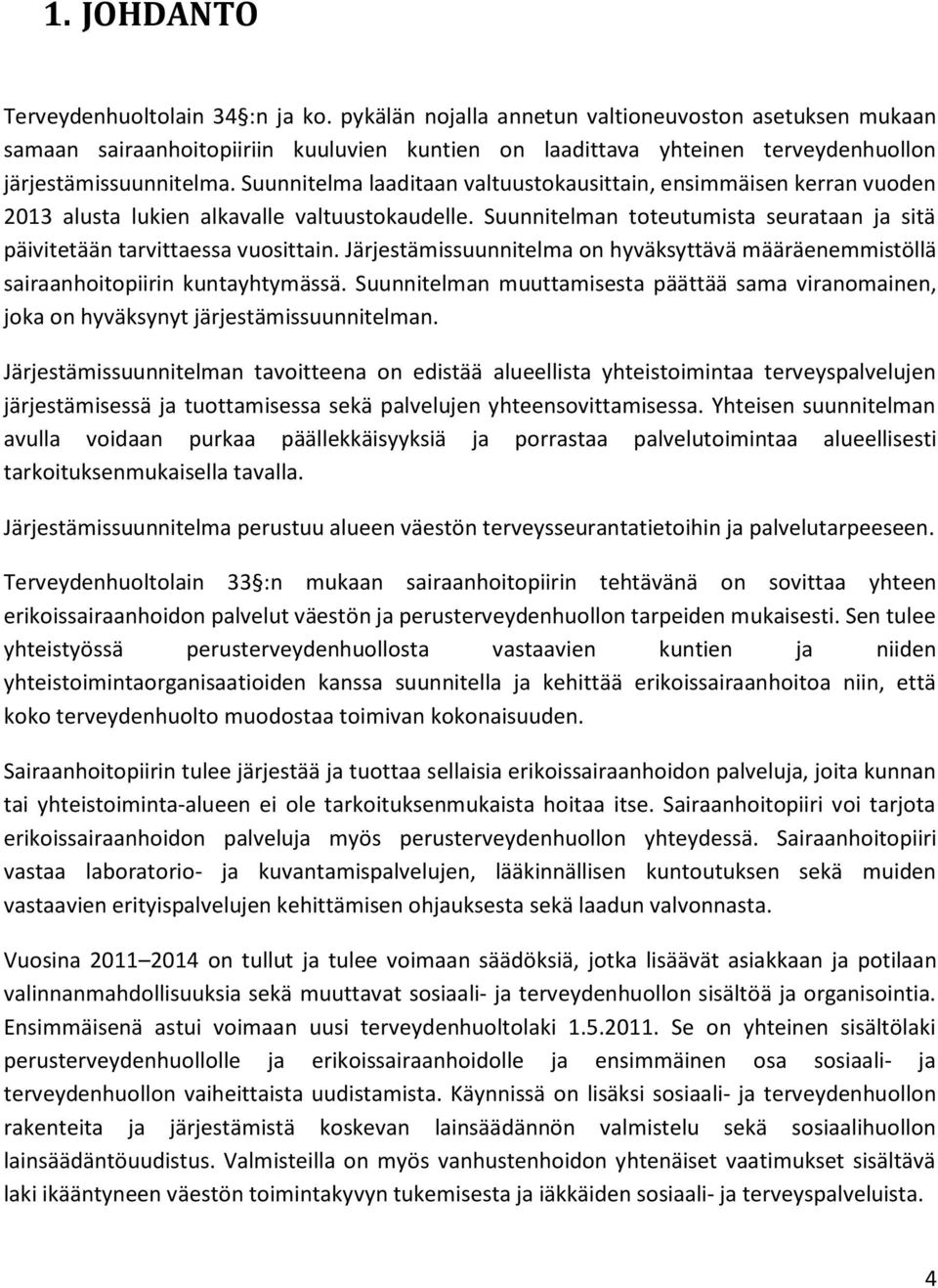 Suunnitelma laaditaan valtuustokausittain, ensimmäisen kerran vuoden 2013 alusta lukien alkavalle valtuustokaudelle. Suunnitelman toteutumista seurataan ja sitä päivitetään tarvittaessa vuosittain.