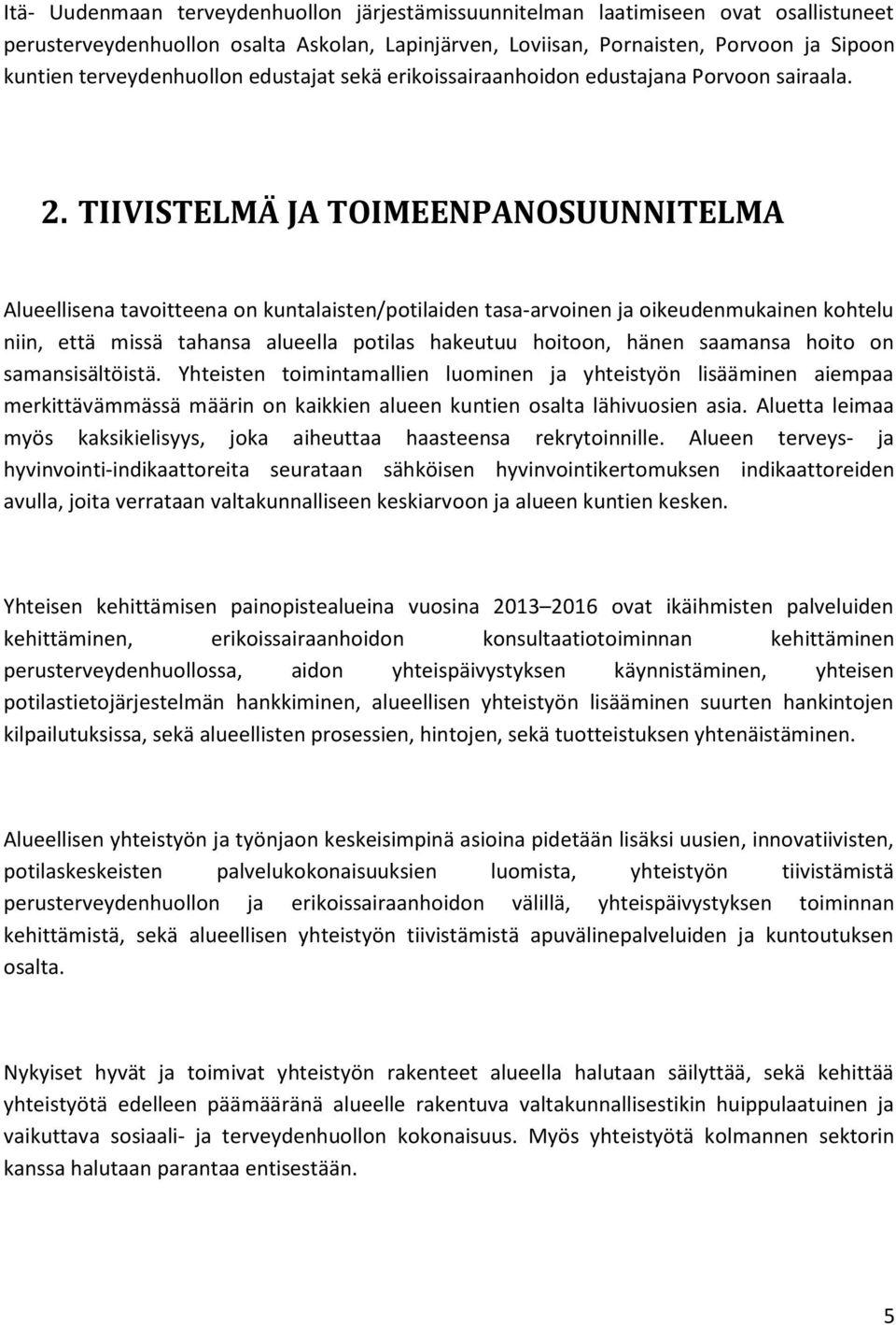 TIIVISTELMÄ JA TOIMEENPANOSUUNNITELMA Alueellisena tavoitteena on kuntalaisten/potilaiden tasa-arvoinen ja oikeudenmukainen kohtelu niin, että missä tahansa alueella potilas hakeutuu hoitoon, hänen