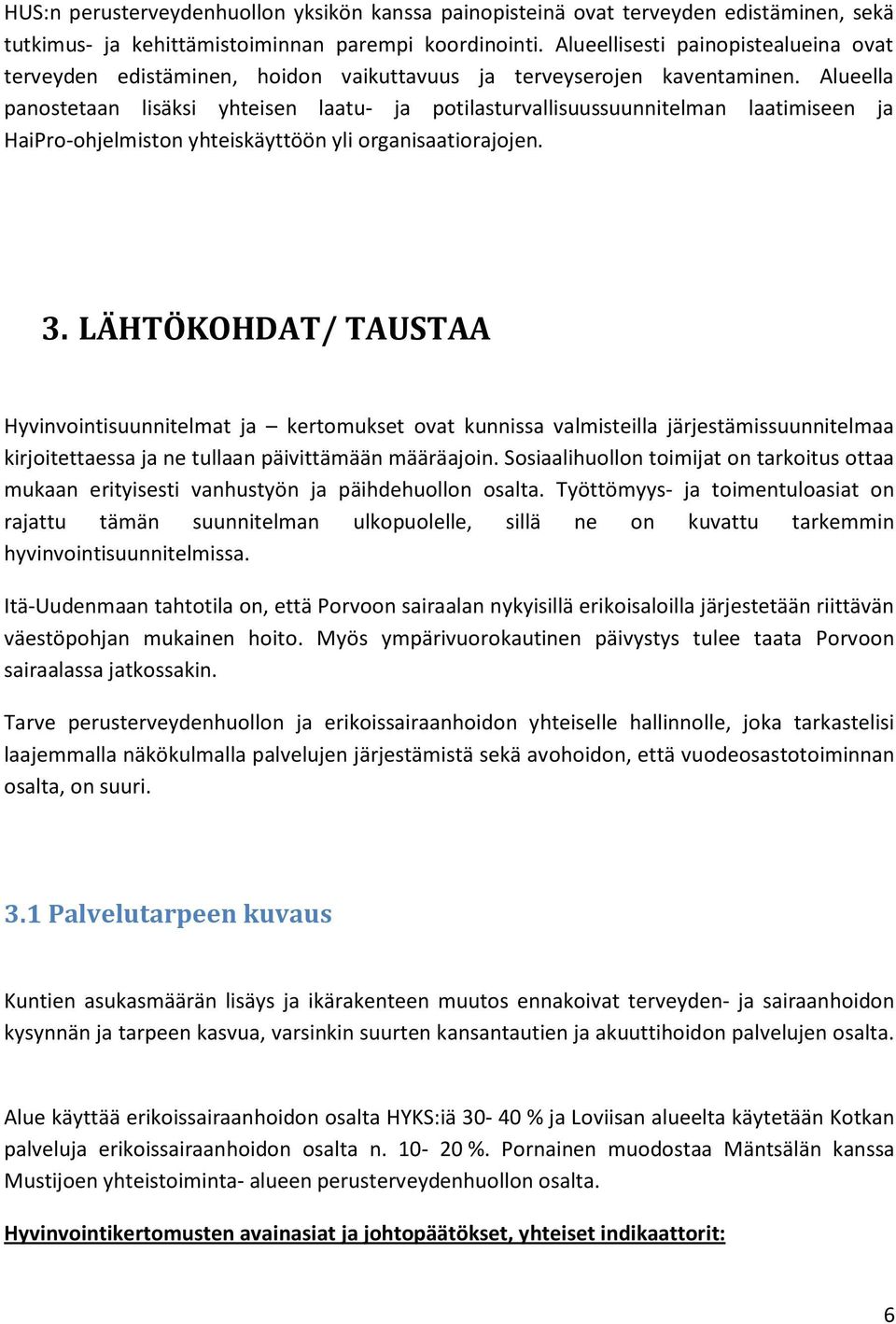 Alueella panostetaan lisäksi yhteisen laatu- ja potilasturvallisuussuunnitelman laatimiseen ja HaiPro-ohjelmiston yhteiskäyttöön yli organisaatiorajojen. 3.