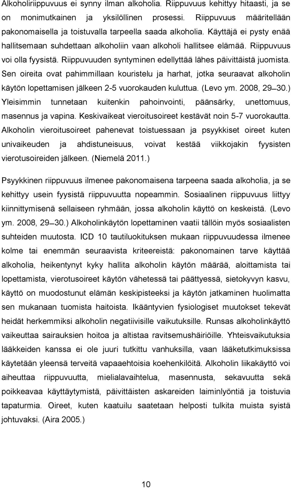 Riippuvuuden syntyminen edellyttää lähes päivittäistä juomista. Sen oireita ovat pahimmillaan kouristelu ja harhat, jotka seuraavat alkoholin käytön lopettamisen jälkeen 2-5 vuorokauden kuluttua.