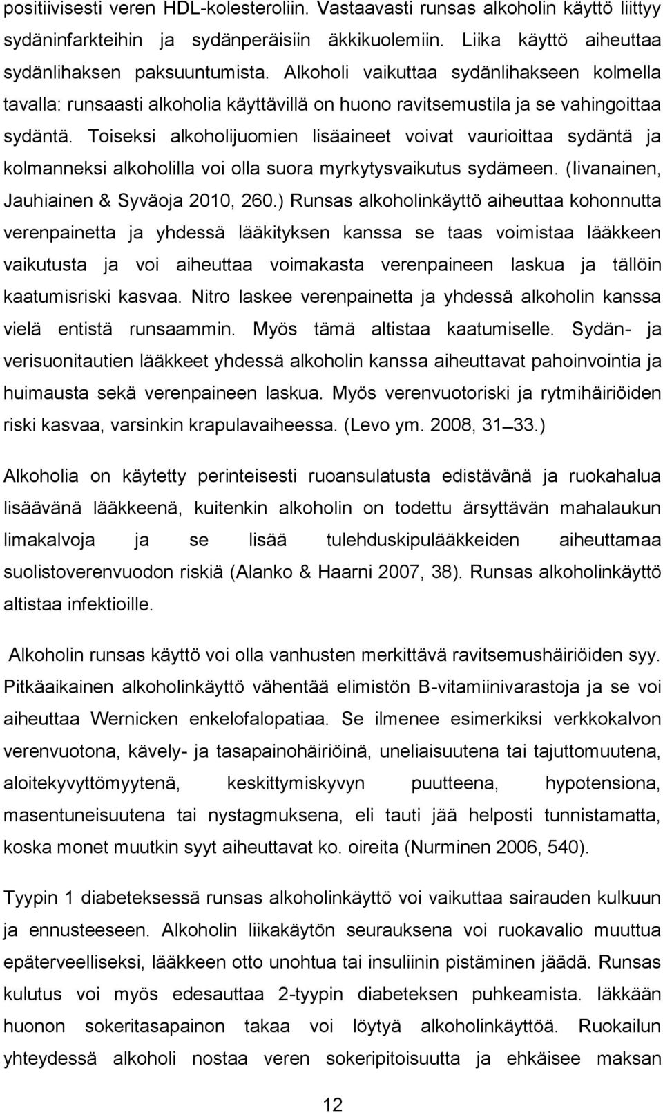 Toiseksi alkoholijuomien lisäaineet voivat vaurioittaa sydäntä ja kolmanneksi alkoholilla voi olla suora myrkytysvaikutus sydämeen. (Iivanainen, Jauhiainen & Syväoja 2010, 260.