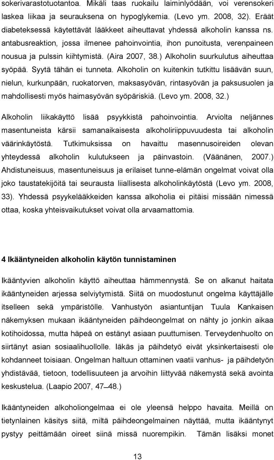 (Aira 2007, 38.) Alkoholin suurkulutus aiheuttaa syöpää. Syytä tähän ei tunneta.