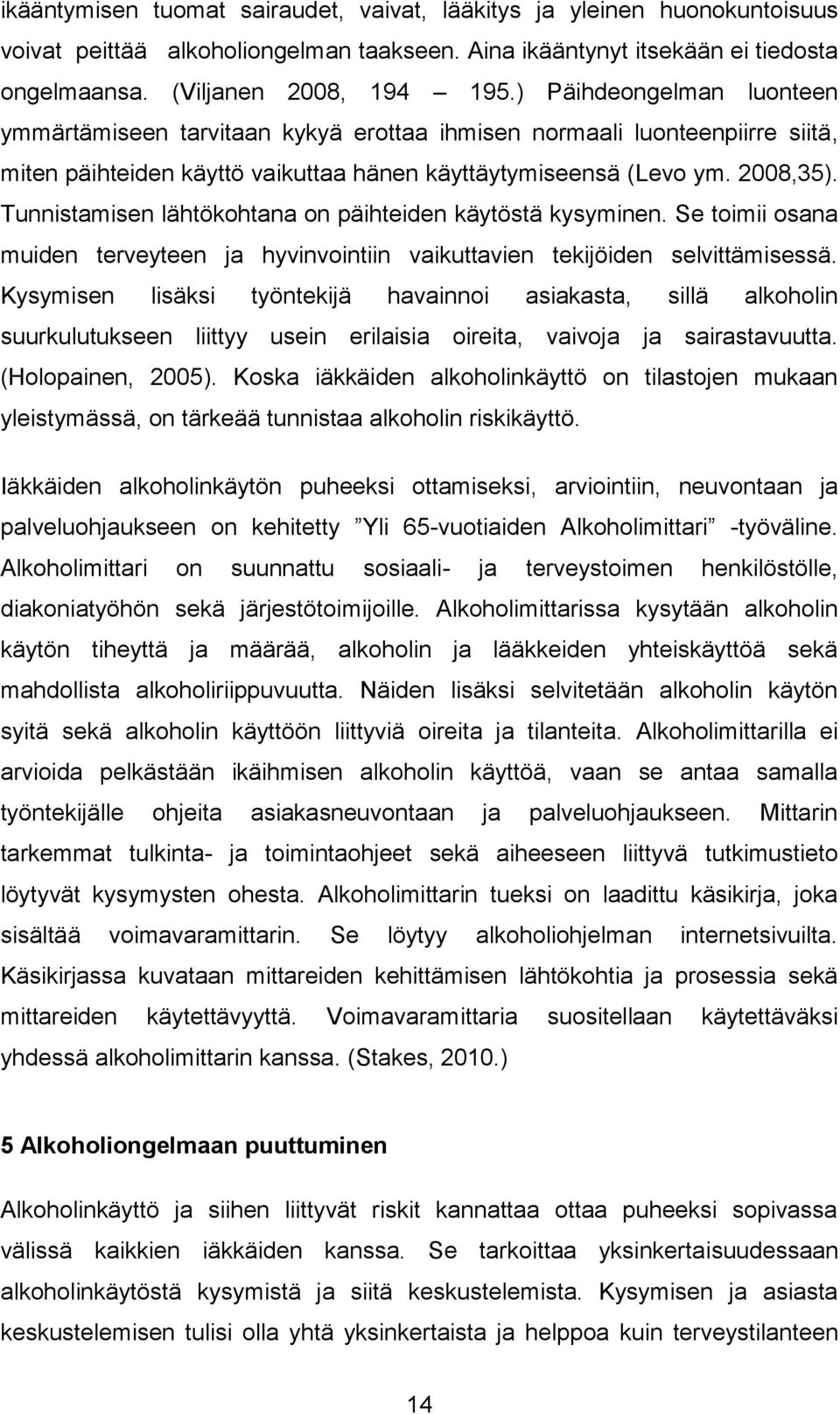 Tunnistamisen lähtökohtana on päihteiden käytöstä kysyminen. Se toimii osana muiden terveyteen ja hyvinvointiin vaikuttavien tekijöiden selvittämisessä.