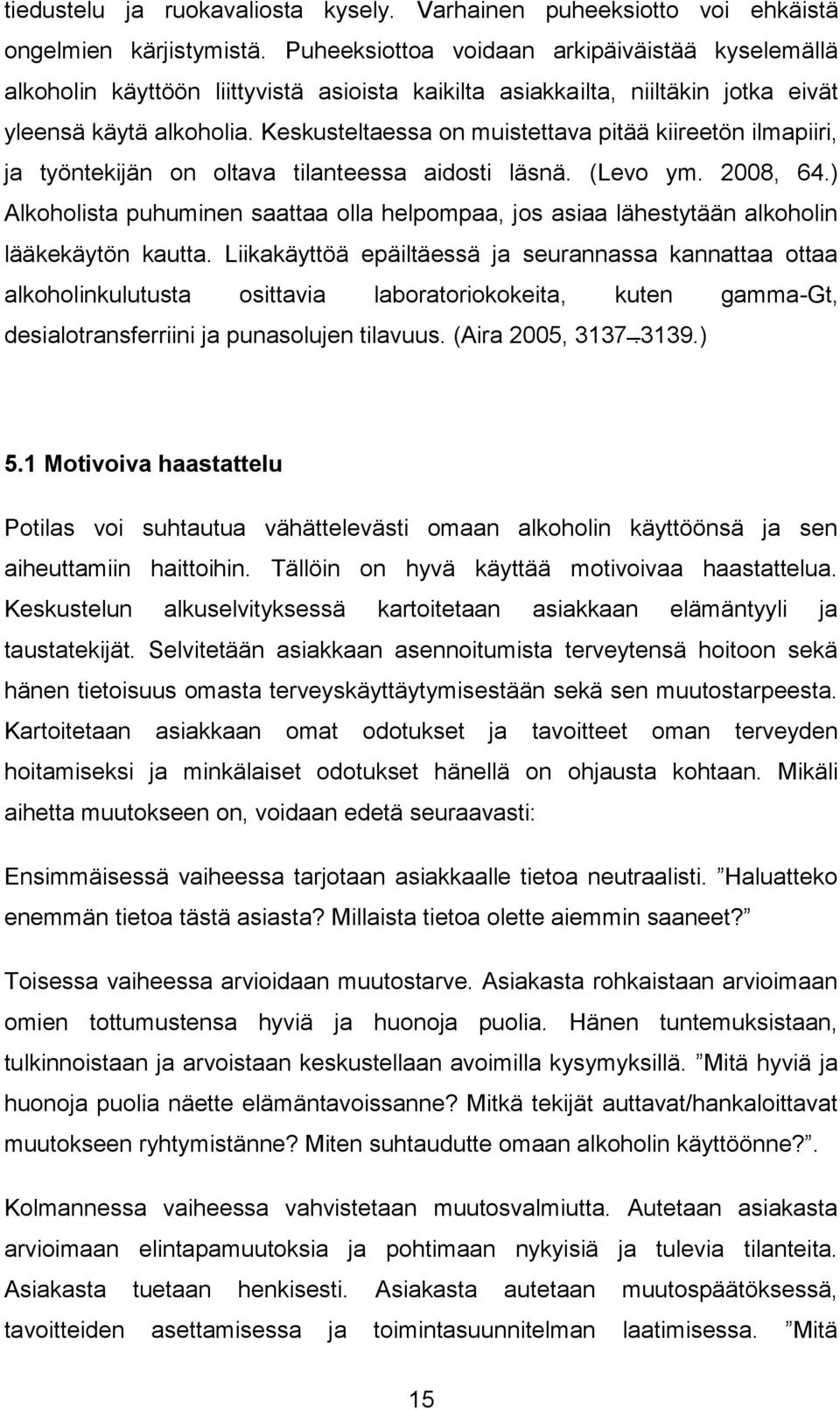 Keskusteltaessa on muistettava pitää kiireetön ilmapiiri, ja työntekijän on oltava tilanteessa aidosti läsnä. (Levo ym. 2008, 64.