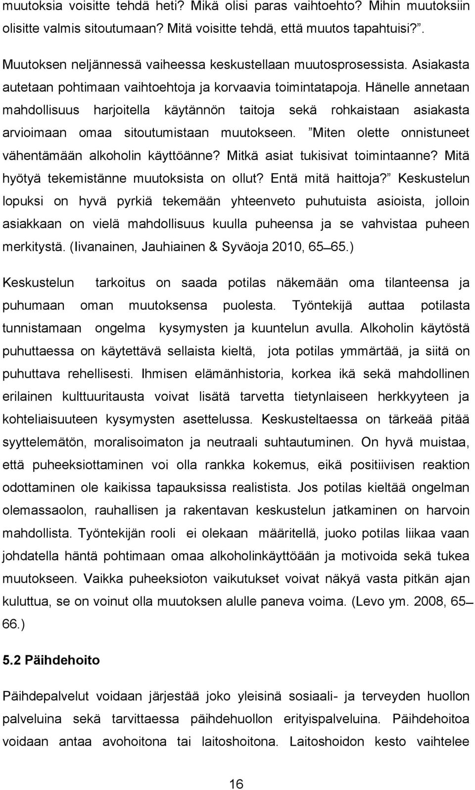 Mi e ole e o is ee vähentämään alkoholin käyttöänne? Mitkä asiat tukisivat toimintaanne? Mitä hyötyä tekemistänne muutoksista on ollut? Entä mitä hai oja?