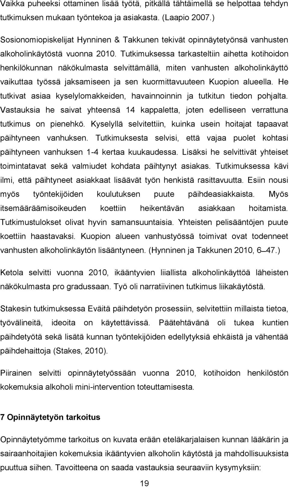 Tutkimuksessa tarkasteltiin aihetta kotihoidon henkilökunnan näkökulmasta selvittämällä, miten vanhusten alkoholinkäyttö vaikuttaa työssä jaksamiseen ja sen kuormittavuuteen Kuopion alueella.