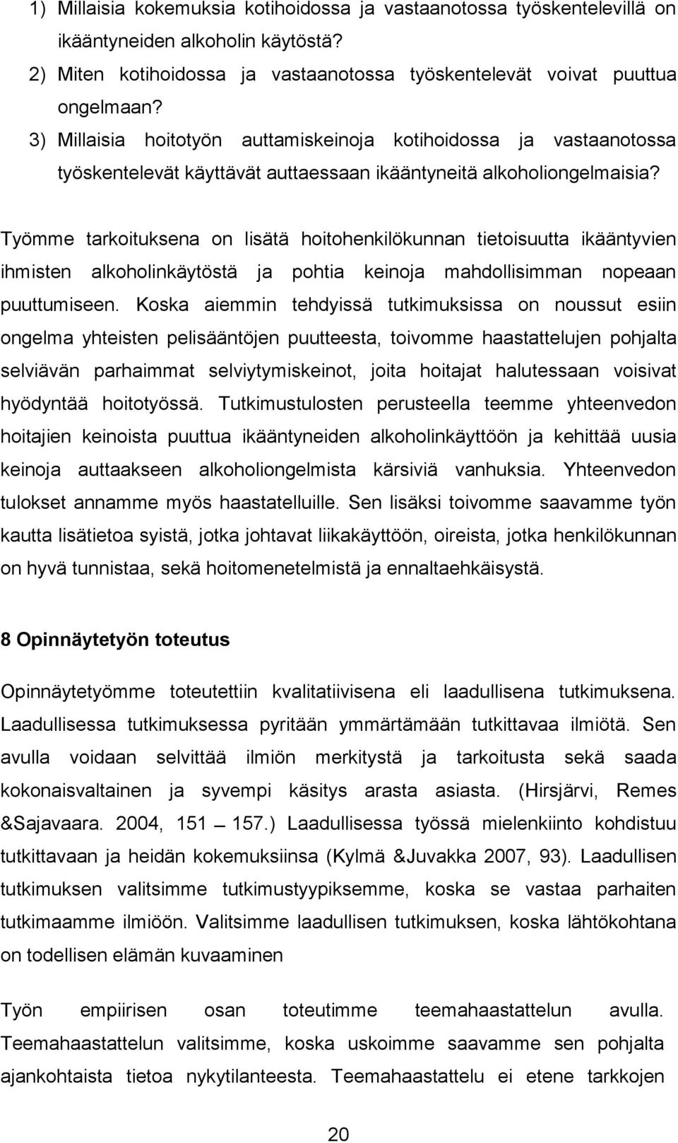 Työmme tarkoituksena on lisätä hoitohenkilökunnan tietoisuutta ikääntyvien ihmisten alkoholinkäytöstä ja pohtia keinoja mahdollisimman nopeaan puuttumiseen.