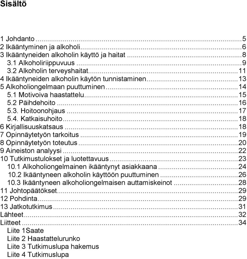 .. 18 6 Kirjallisuuskatsaus... 18 7 Opinnäytetyön tarkoitus... 19 8 Opinnäytetyön toteutus... 20 9 Aineiston analyysi... 22 10 Tutkimustulokset ja luotettavuus... 23 10.