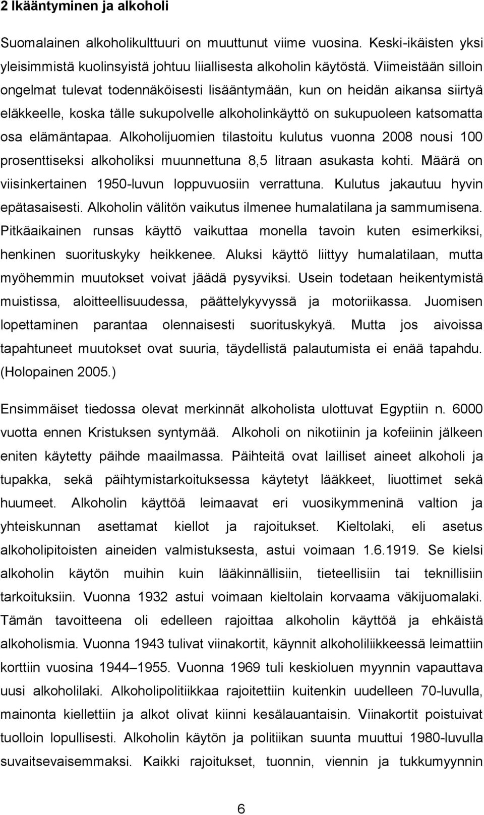 Alkoholijuomien tilastoitu kulutus vuonna 2008 nousi 100 prosenttiseksi alkoholiksi muunnettuna 8,5 litraan asukasta kohti. Määrä on viisinkertainen 1950-luvun loppuvuosiin verrattuna.