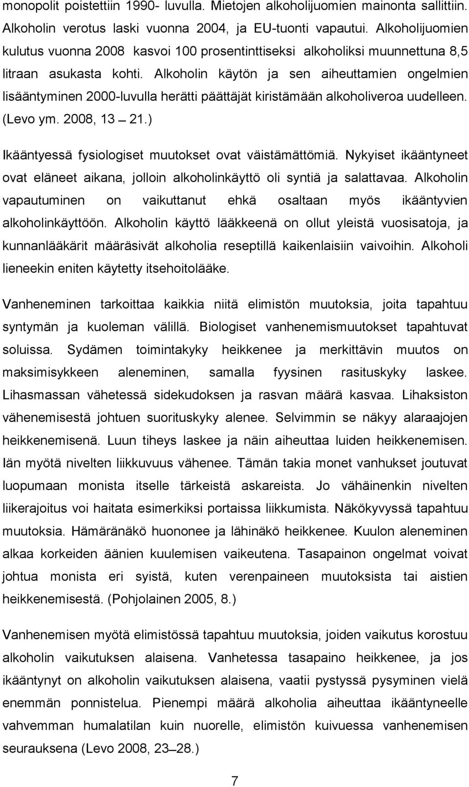 Alkoholin käytön ja sen aiheuttamien ongelmien lisääntyminen 2000-luvulla herätti päättäjät kiristämään alkoholiveroa uudelleen. (Levo ym. 2008, 13 21.