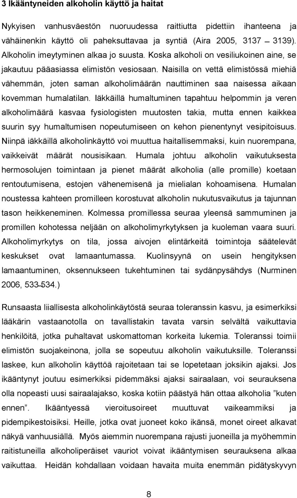 Naisilla on vettä elimistössä miehiä vähemmän, joten saman alkoholimäärän nauttiminen saa naisessa aikaan kovemman humalatilan.