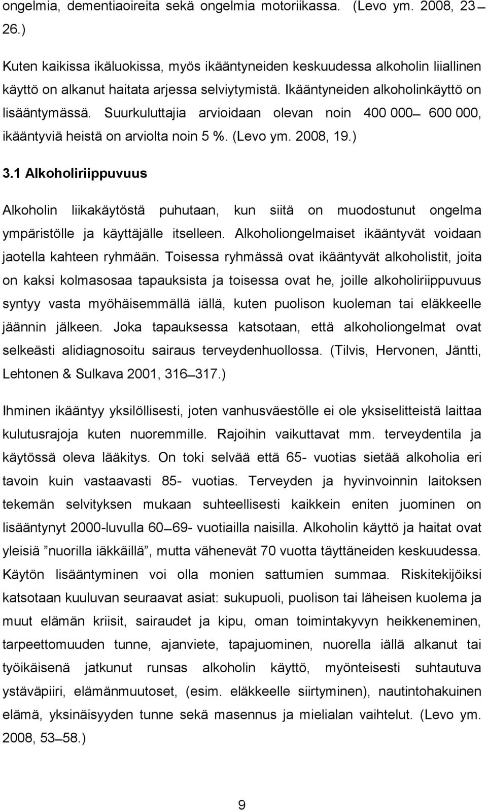 Suurkuluttajia arvioidaan olevan noin 400 000 600 000, ikääntyviä heistä on arviolta noin 5 %. (Levo ym. 2008, 19.) 3.