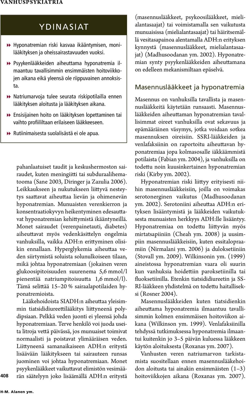 88Natriumarvoja tulee seurata riskipotilailla ennen lääkityksen aloitusta ja lääkityksen aikana. 88Ensisijainen hoito on lääkityksen lopettaminen tai vaihto profiililtaan erilaiseen lääkkeeseen.