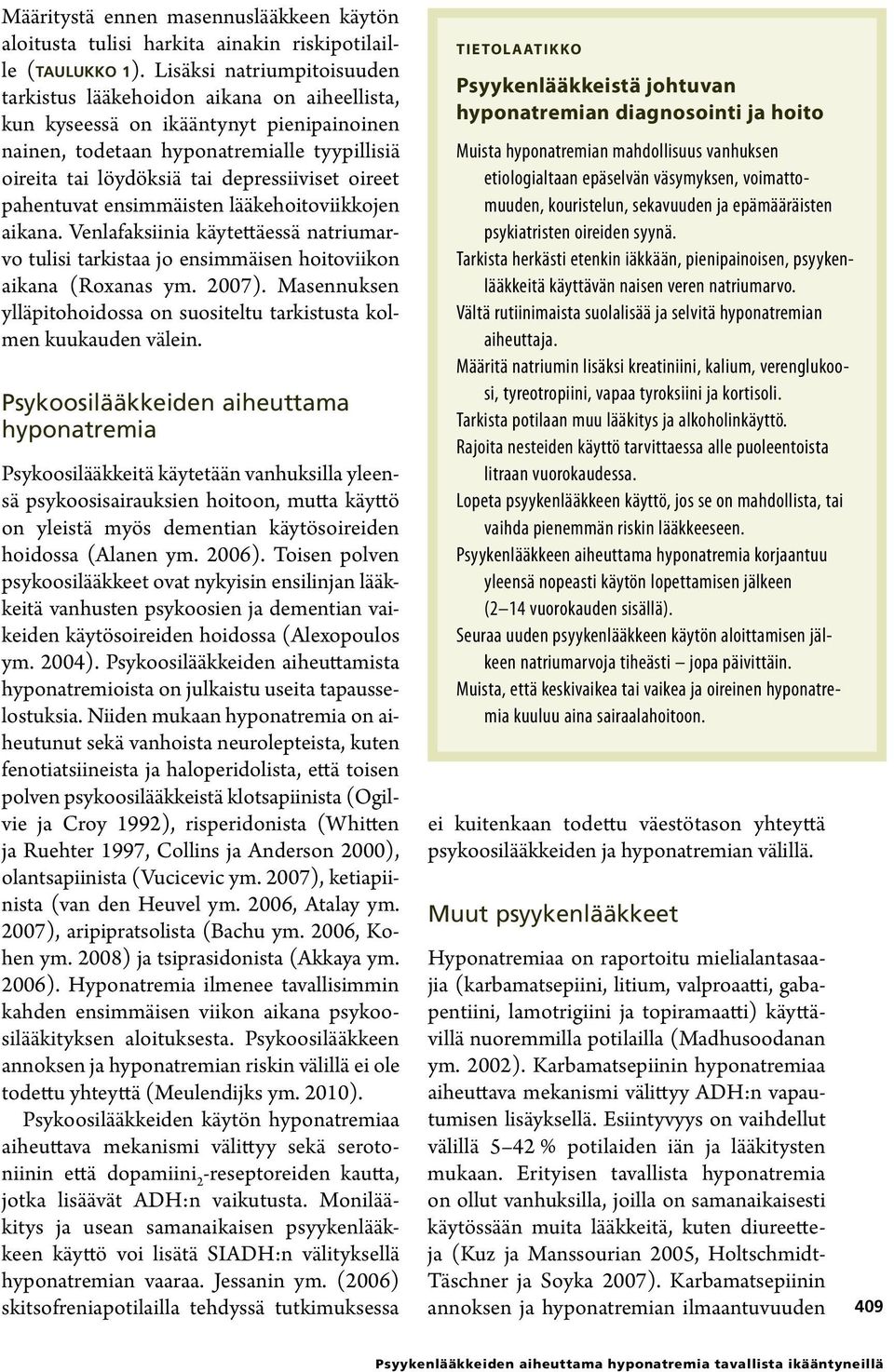 oireet pahentuvat ensimmäisten lääkehoitoviikkojen aikana. Venlafaksiinia käytettäessä natriumarvo tulisi tarkistaa jo ensimmäisen hoitoviikon aikana (Roxanas ym. 2007).