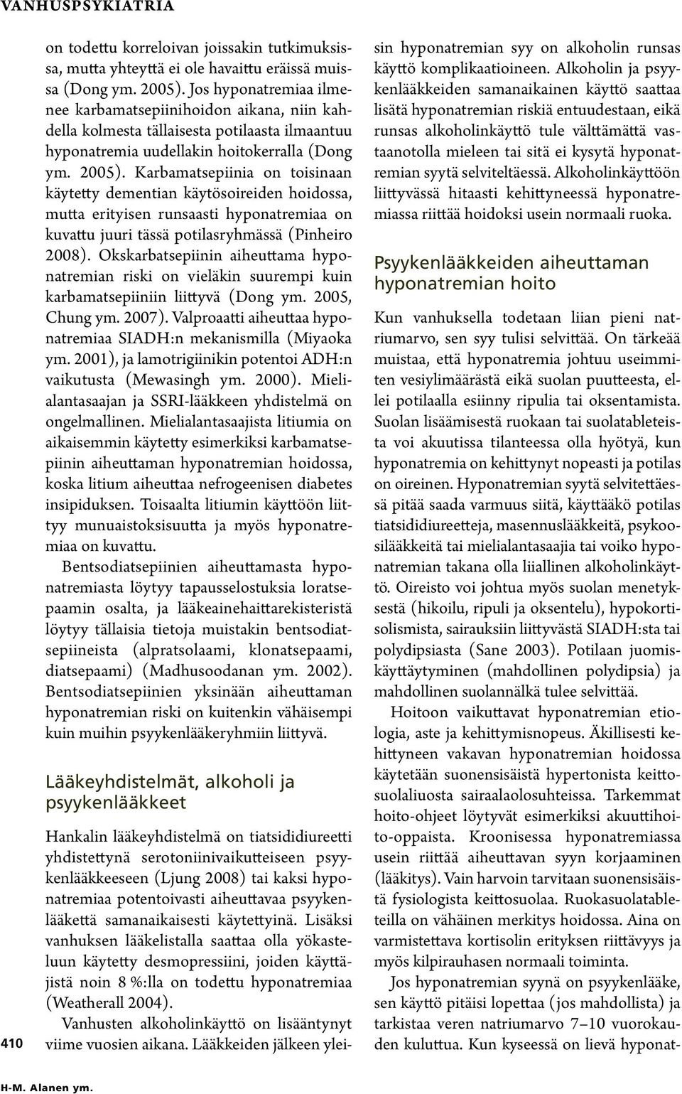 Karbamatsepiinia on toisinaan käytetty dementian käytösoireiden hoidossa, mutta erityisen runsaasti hyponatremiaa on kuvattu juuri tässä potilasryhmässä (Pinheiro 2008).