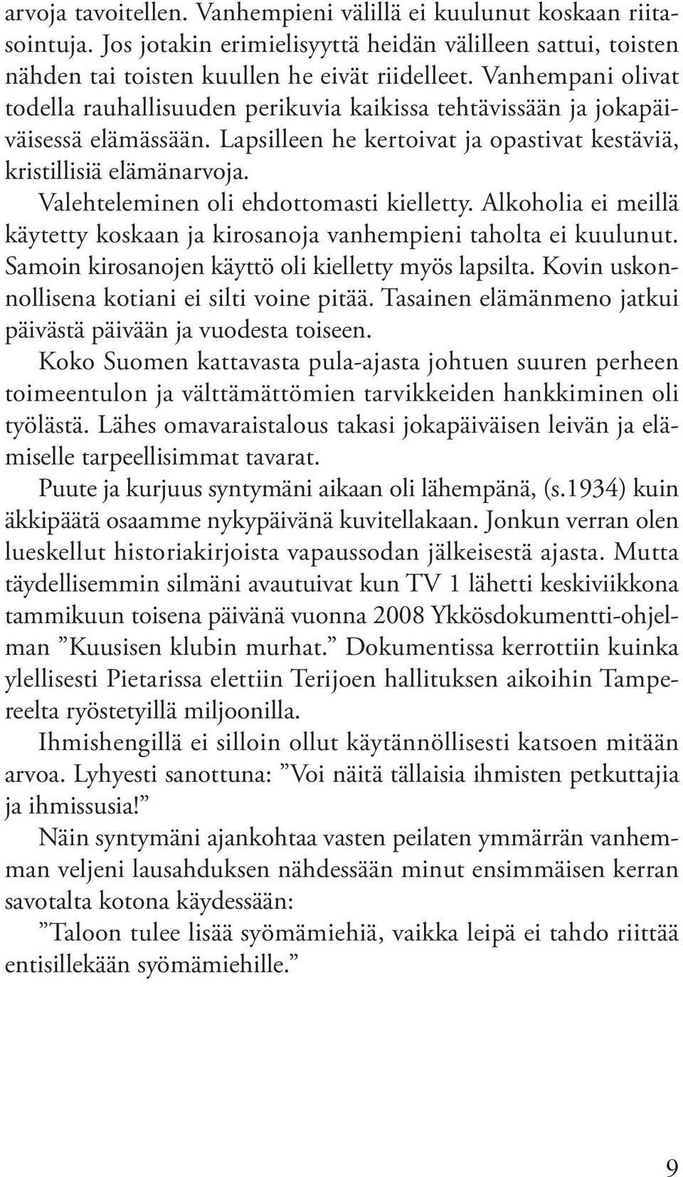 Valehteleminen oli ehdottomasti kielletty. Alkoholia ei meillä käytetty koskaan ja kirosanoja vanhempieni taholta ei kuulunut. Samoin kirosanojen käyttö oli kielletty myös lapsilta.