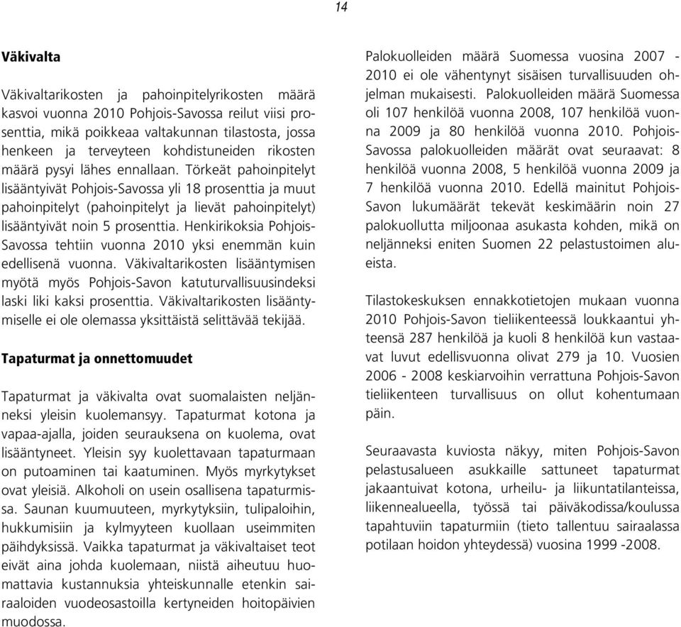 Törkeät pahoinpitelyt lisääntyivät Pohjois-Savossa yli 18 prosenttia ja muut pahoinpitelyt (pahoinpitelyt ja lievät pahoinpitelyt) lisääntyivät noin 5 prosenttia.