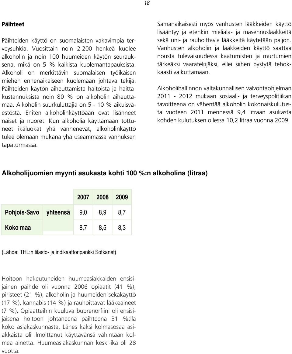 Alkoholin suurkuluttajia on 5-10 % aikuisväestöstä. Eniten alkoholinkäyttöään ovat lisänneet naiset ja nuoret.