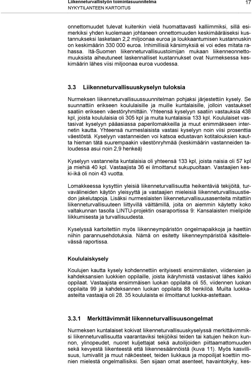 Itä-Suomen liikenneturvallisuustoimijan mukaan liikenneonnettomuuksista aiheutuneet laskennalliset kustannukset ovat Nurmeksessa keskimäärin lähes viisi miljoonaa euroa vuodessa. 3.