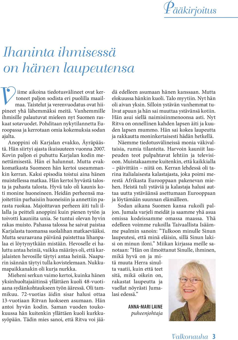 Pohditaan nykytilannetta Euroopassa ja kerrotaan omia kokemuksia sodan ajalta. Anoppini oli Karjalan evakko, Äyräpäästä. Hän siirtyi ajasta ikuisuuteen vuonna 2007.