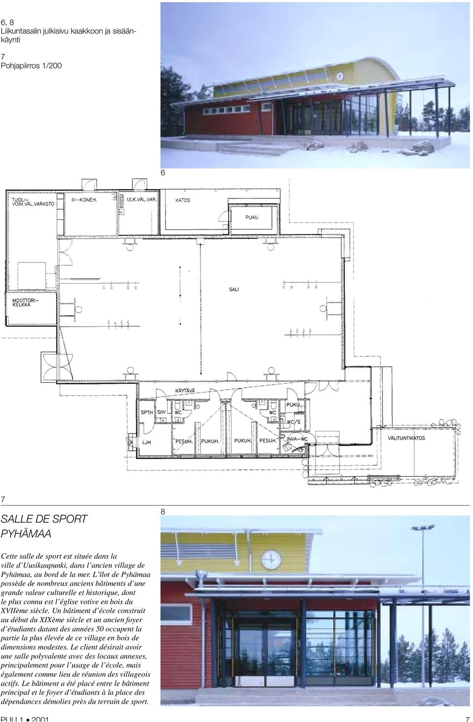 Un bâtiment d école construit au début du XIXème siècle et un ancien foyer d étudiants datant des années 50 occupent la partie la plus élevée de ce village en bois de dimensions modestes.