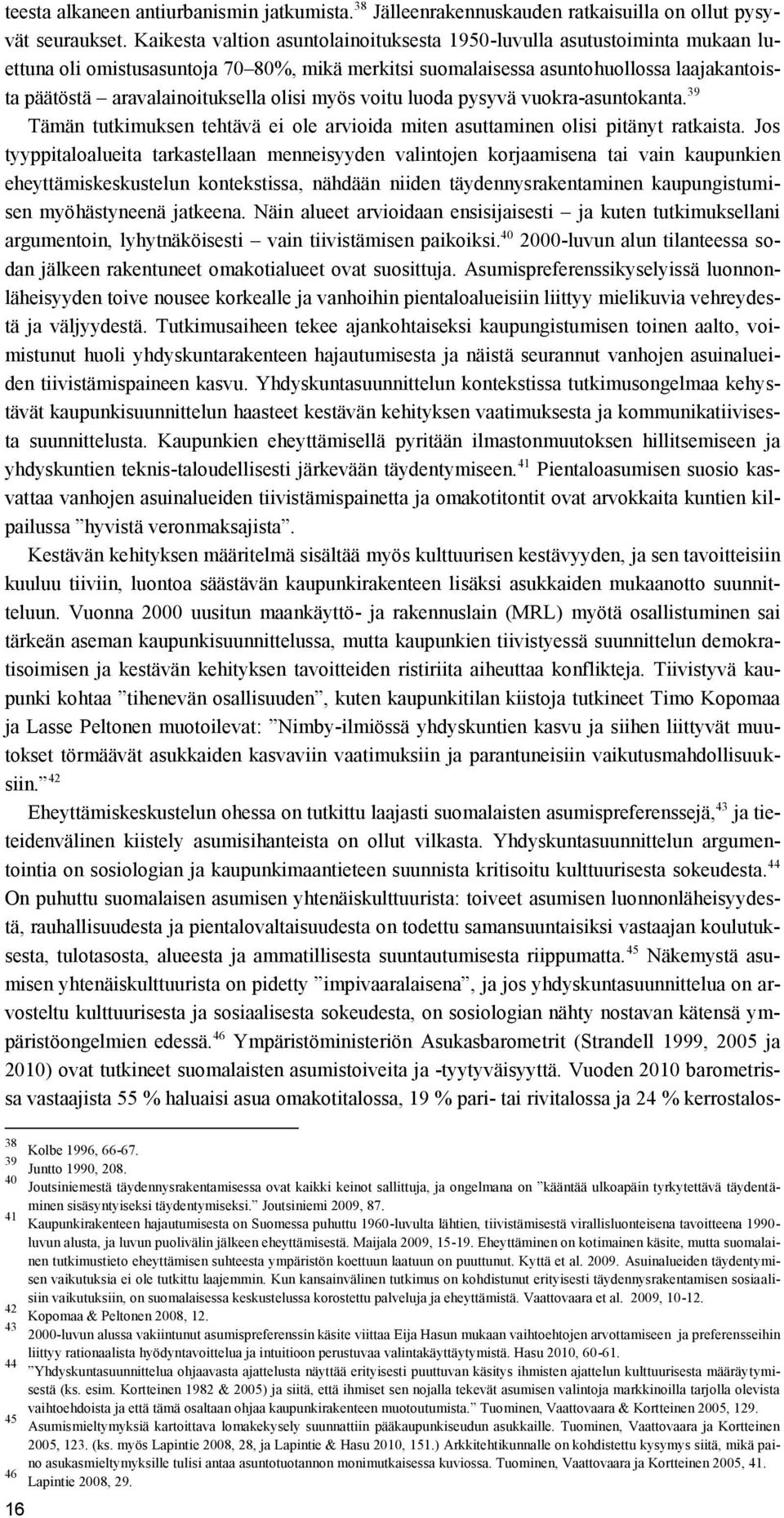 olisi myös voitu luoda pysyvä vuokra-asuntokanta. 39 Tämän tutkimuksen tehtävä ei ole arvioida miten asuttaminen olisi pitänyt ratkaista.