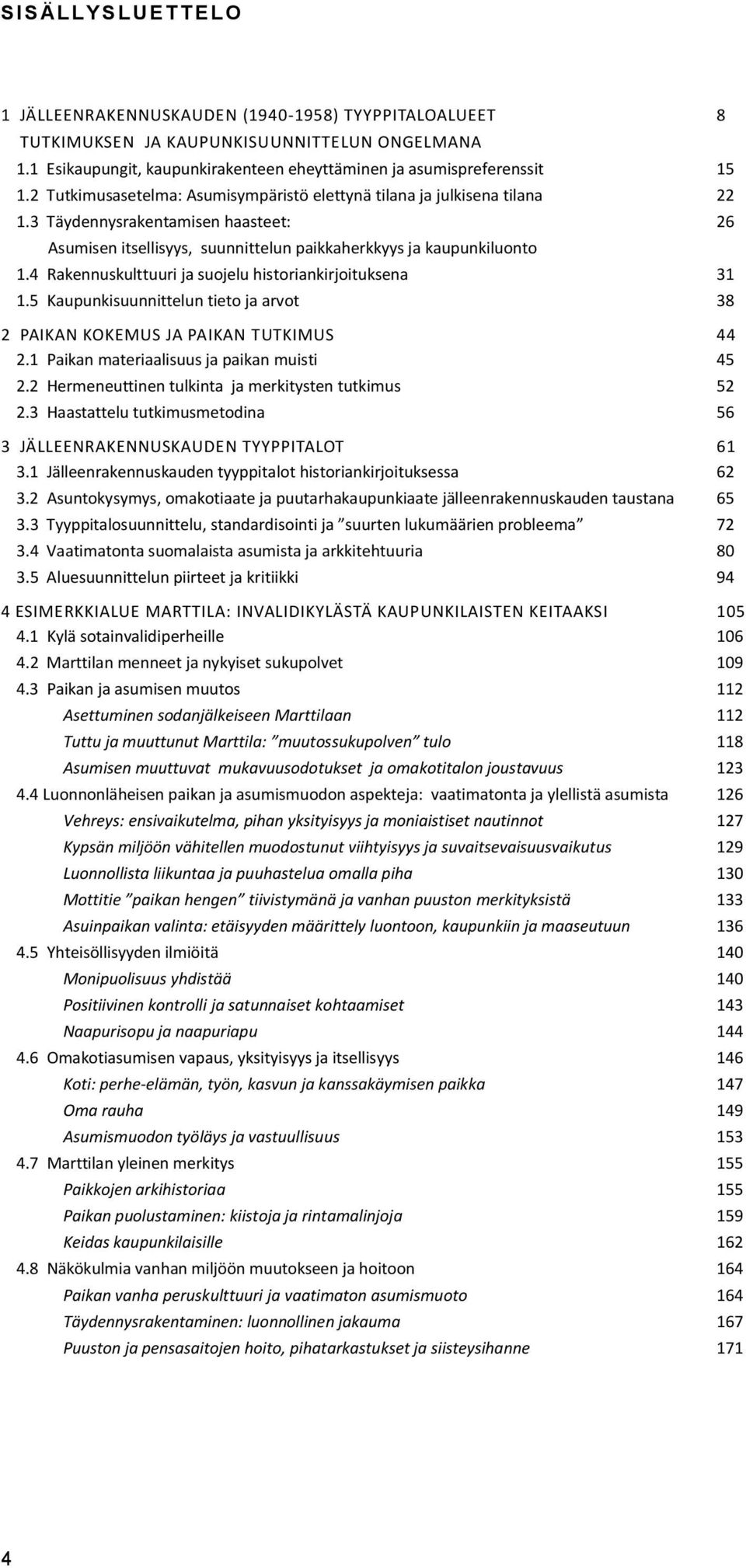 3 Täydennysrakentamisen haasteet: 26 Asumisen itsellisyys, suunnittelun paikkaherkkyys ja kaupunkiluonto 1.4 Rakennuskulttuuri ja suojelu historiankirjoituksena 31 1.