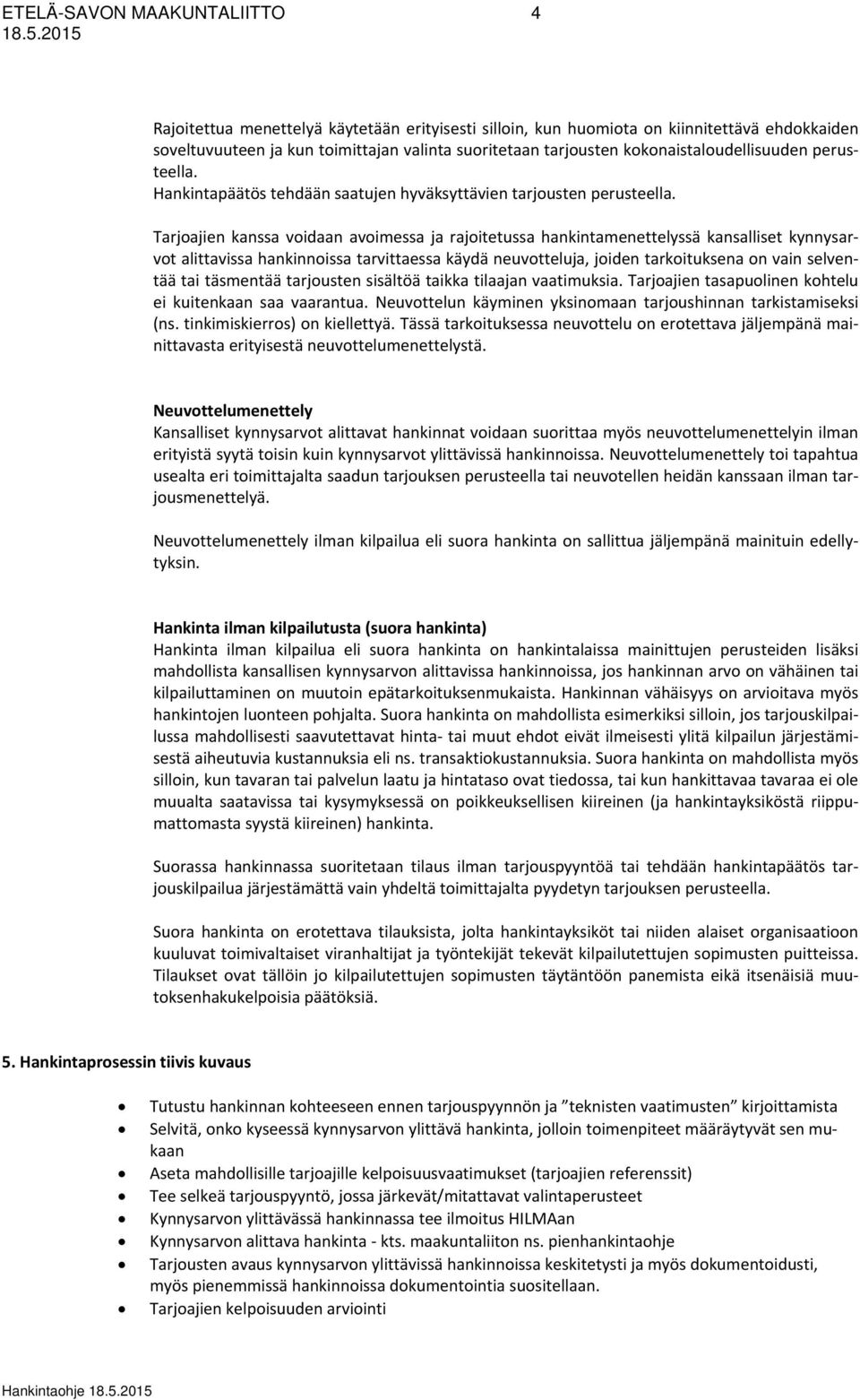 Tarjoajien kanssa voidaan avoimessa ja rajoitetussa hankintamenettelyssä kansalliset kynnysarvot alittavissa hankinnoissa tarvittaessa käydä neuvotteluja, joiden tarkoituksena on vain selventää tai
