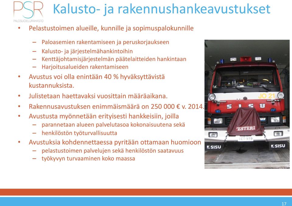 Julistetaan haettavaksi vuosittain määräaikana. Rakennusavustuksen enimmäismäärä on 250 000 v. 2014.