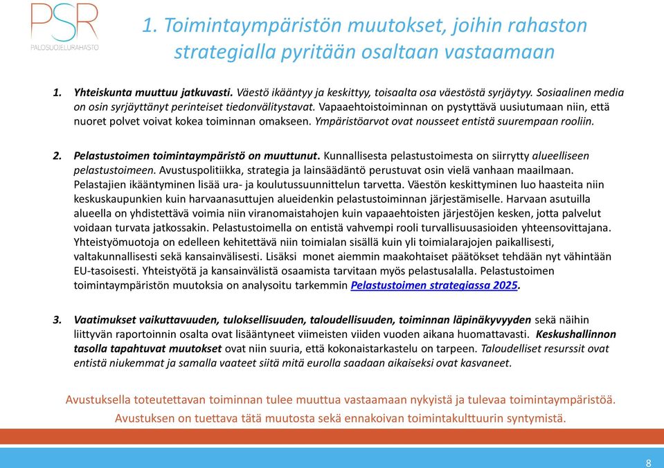 Ympäristöarvot ovat nousseet entistä suurempaan rooliin. 2. Pelastustoimen toimintaympäristö on muuttunut. Kunnallisesta pelastustoimesta on siirrytty alueelliseen pelastustoimeen.