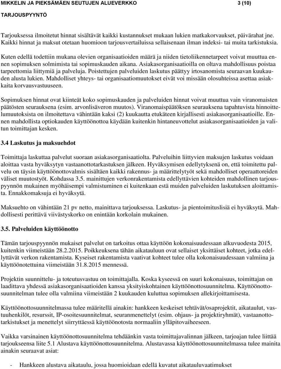 Kuten edellä todettiin mukana olevien organisaatioiden määrä ja niiden tietoliikennetarpeet voivat muuttua ennen sopimuksen solmimista tai sopimuskauden aikana.